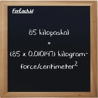 Cara konversi kilopaskal ke kilogram-force/centimeter<sup>2</sup> (kPa ke kgf/cm<sup>2</sup>): 85 kilopaskal (kPa) setara dengan 85 dikalikan dengan 0.010197 kilogram-force/centimeter<sup>2</sup> (kgf/cm<sup>2</sup>)